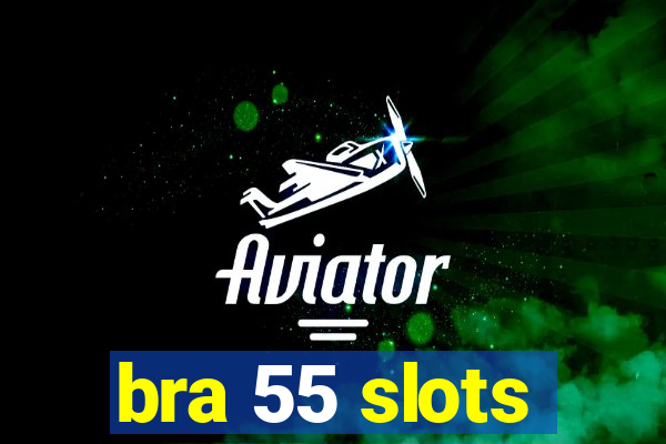 bra 55 slots